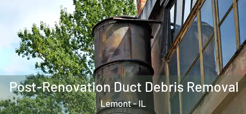  Post-Renovation Duct Debris Removal Lemont - IL